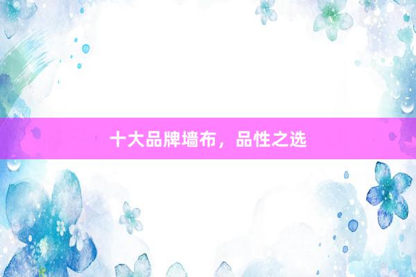 十大品牌墙布，品性之选