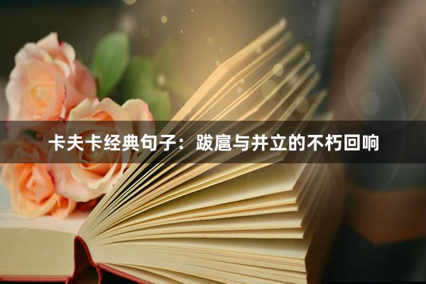 卡夫卡经典句子：跋扈与并立的不朽回响